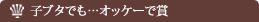 子ブタでも…オッケーで賞