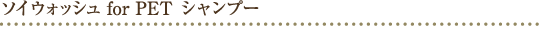 ソイウォッシュfor PET シャンプー
